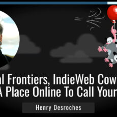Henry Desroches title slide for his talk: Digital Frontiers, IndieWeb Cowboys, and A Place To Call Your Own